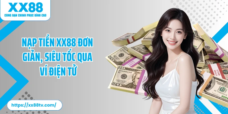 Nạp tiền XX88 đơn giản, siêu tốc qua ví điện tử